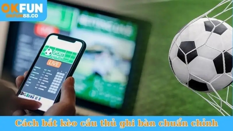 Bắt Kèo Cầu Thủ Ghi Bàn - Tỷ Lệ Ăn Thưởng Cực Cao! - NUZASI