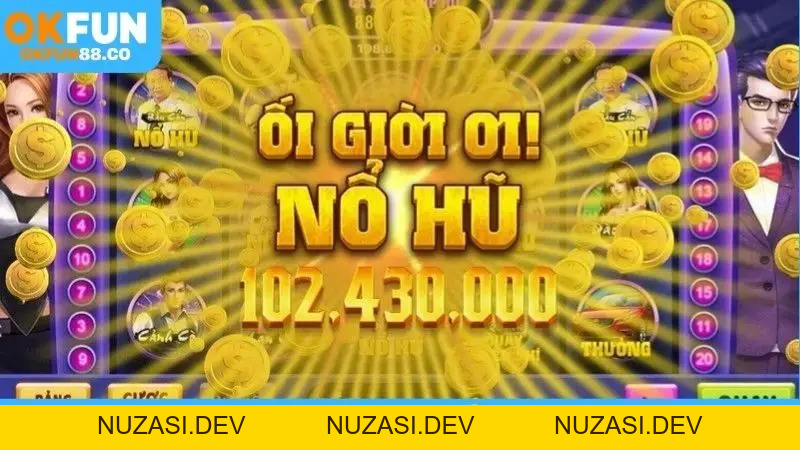 Nổ Hũ OKFUN - Chinh Phục Hũ Vàng, Thắng Lớn Mỗi Ngày - NUZASI